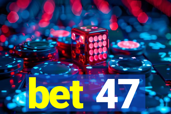 bet 47